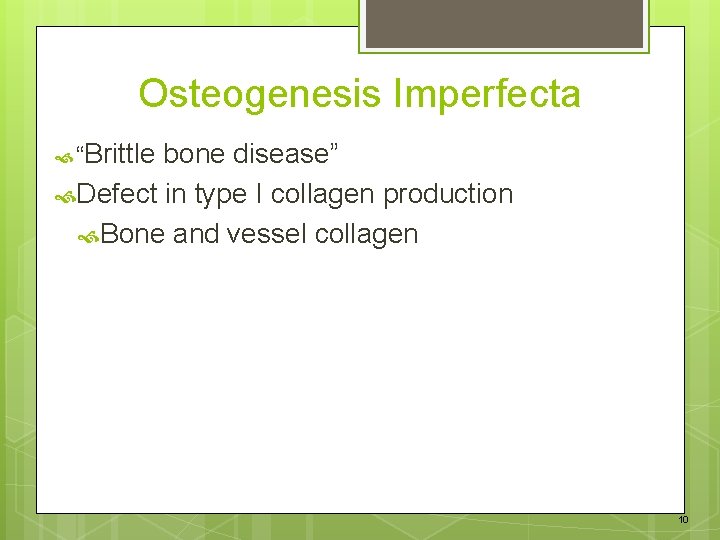 Osteogenesis Imperfecta “Brittle bone disease” Defect in type I collagen production Bone and vessel