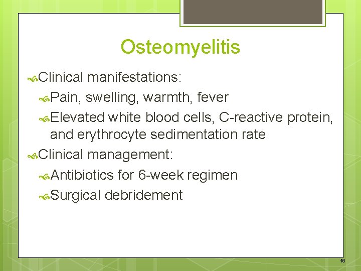 Osteomyelitis Clinical manifestations: Pain, swelling, warmth, fever Elevated white blood cells, C-reactive protein, and