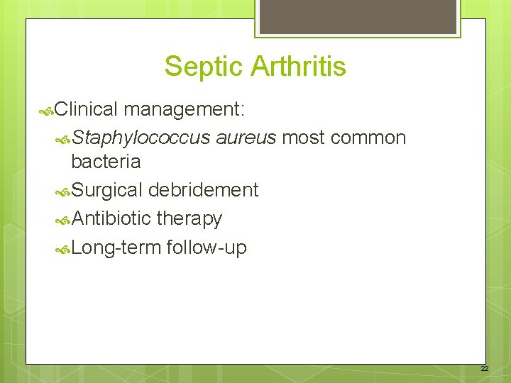 Septic Arthritis Clinical management: Staphylococcus aureus most common bacteria Surgical debridement Antibiotic therapy Long-term