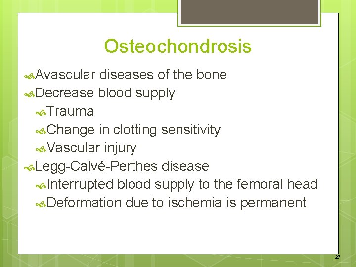 Osteochondrosis Avascular diseases of the bone Decrease blood supply Trauma Change in clotting sensitivity