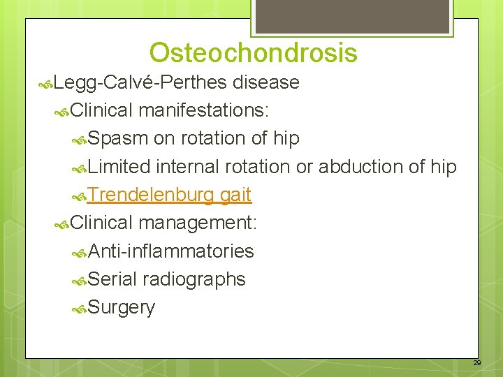 Osteochondrosis Legg-Calvé-Perthes disease Clinical manifestations: Spasm on rotation of hip Limited internal rotation or