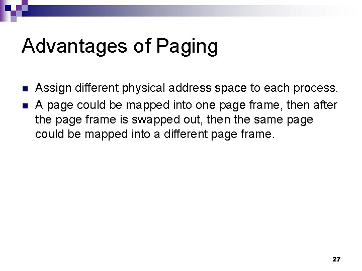 Advantages of Paging n n Assign different physical address space to each process. A