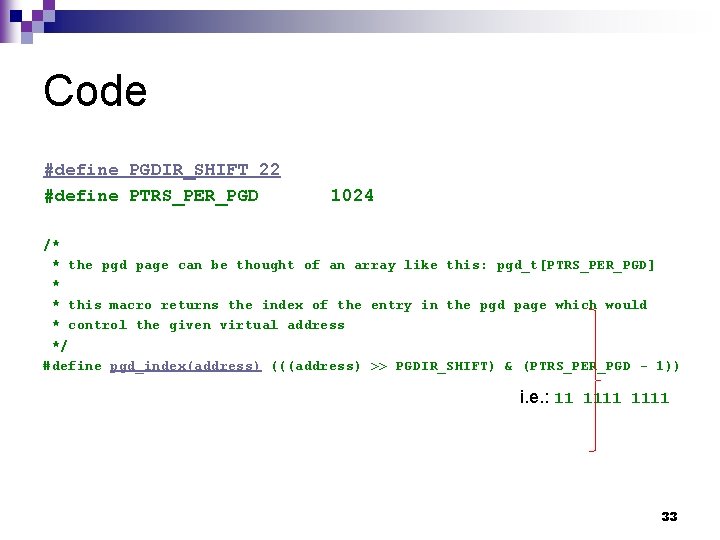 Code #define PGDIR_SHIFT 22 #define PTRS_PER_PGD 1024 /* * the pgd page can be