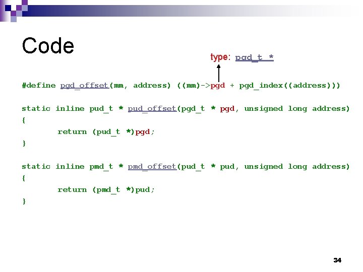 Code type: pgd_t * #define pgd_offset(mm, address) ((mm)->pgd + pgd_index((address))) static inline pud_t *
