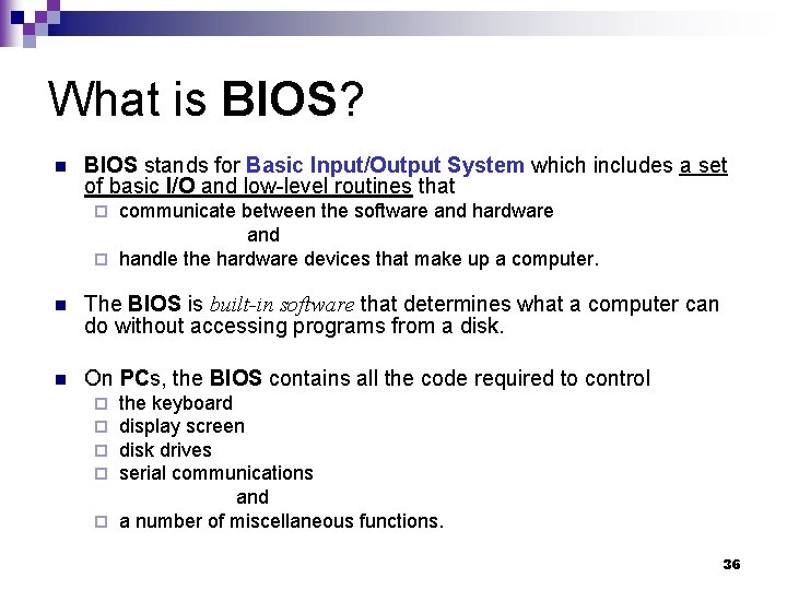 What is BIOS? n BIOS stands for Basic Input/Output System which includes a set