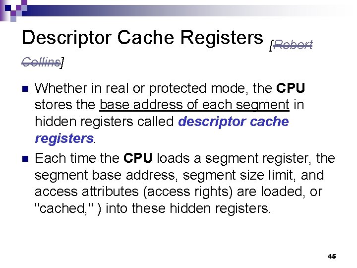 Descriptor Cache Registers [Robert Collins] n n Whether in real or protected mode, the