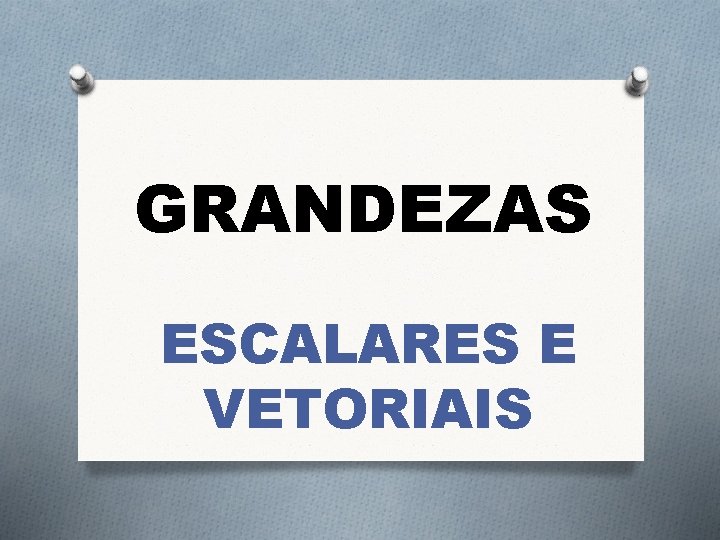 GRANDEZAS ESCALARES E VETORIAIS 