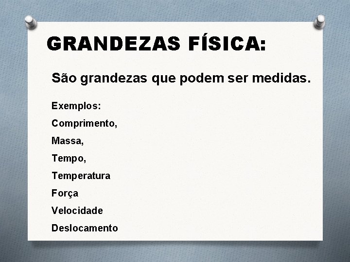 GRANDEZAS FÍSICA: São grandezas que podem ser medidas. Exemplos: Comprimento, Massa, Tempo, Temperatura Força