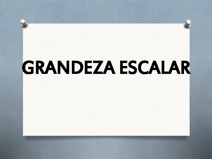 GRANDEZA ESCALAR 