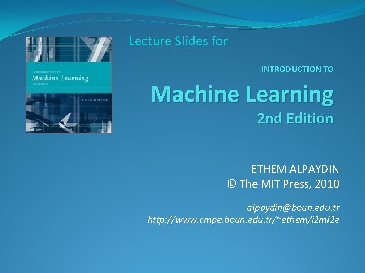 Lecture Slides for INTRODUCTION TO Machine Learning 2 nd Edition ETHEM ALPAYDIN © The