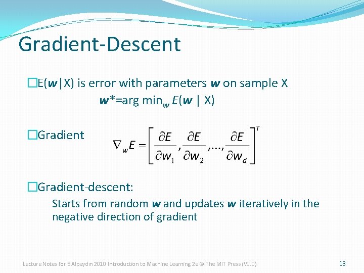 Gradient-Descent �E(w|X) is error with parameters w on sample X w*=arg minw E(w |