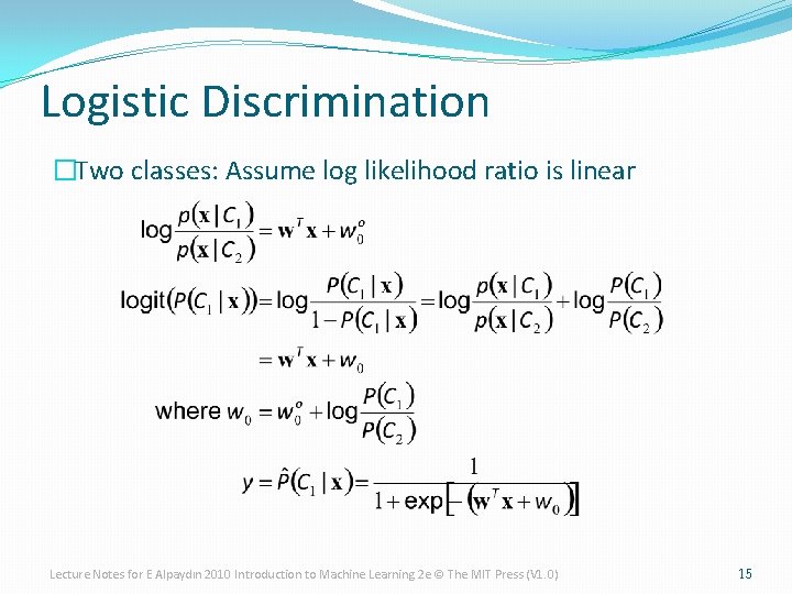 Logistic Discrimination �Two classes: Assume log likelihood ratio is linear Lecture Notes for E