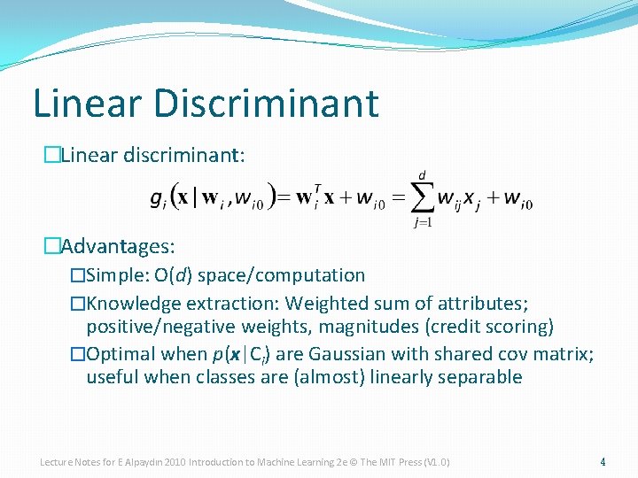 Linear Discriminant �Linear discriminant: �Advantages: �Simple: O(d) space/computation �Knowledge extraction: Weighted sum of attributes;