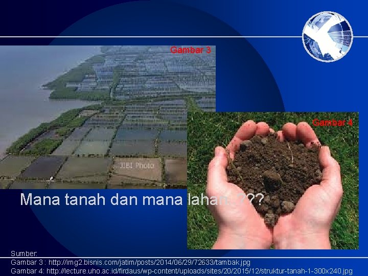 Gambar 3 Gambar 4 Mana tanah dan mana lahan. . ? ? ? Sumber: Gambar 3 Gambar 4 Mana tanah dan mana lahan. . ? ? ? Sumber: