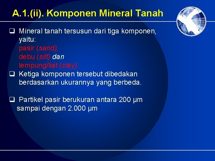 A. 1. (ii). Komponen Mineral Tanah q Mineral tanah tersusun dari tiga komponen, yaitu: A. 1. (ii). Komponen Mineral Tanah q Mineral tanah tersusun dari tiga komponen, yaitu: