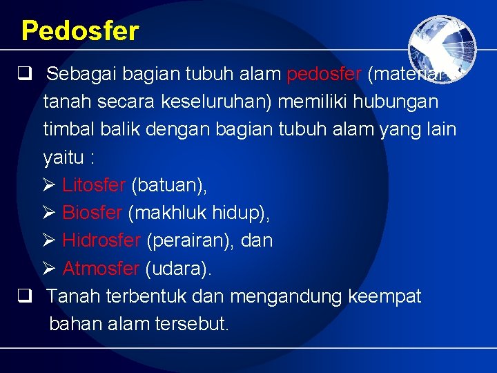 Pedosfer q Sebagai bagian tubuh alam pedosfer (material tanah secara keseluruhan) memiliki hubungan timbal Pedosfer q Sebagai bagian tubuh alam pedosfer (material tanah secara keseluruhan) memiliki hubungan timbal