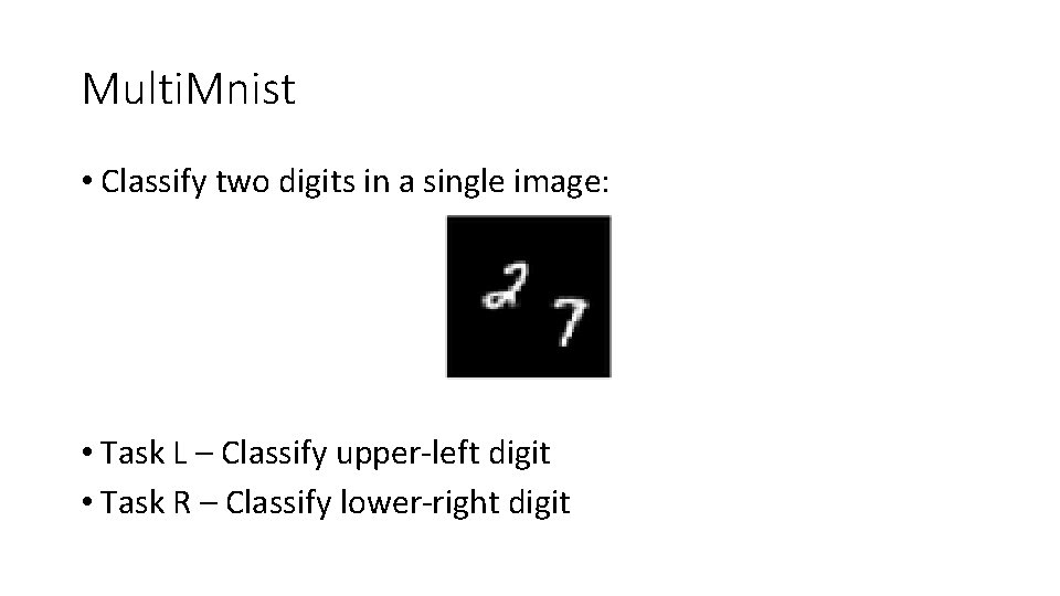 Multi. Mnist • Classify two digits in a single image: • Task L –
