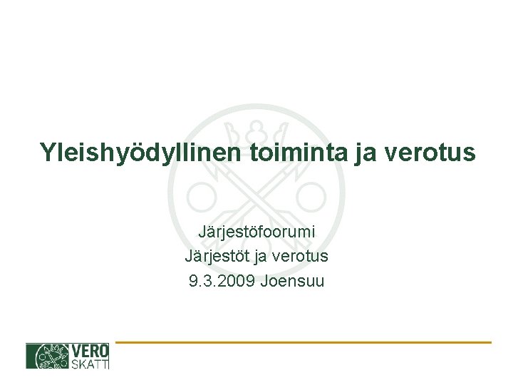 Yleishyödyllinen toiminta ja verotus Järjestöfoorumi Järjestöt ja verotus 9. 3. 2009 Joensuu 