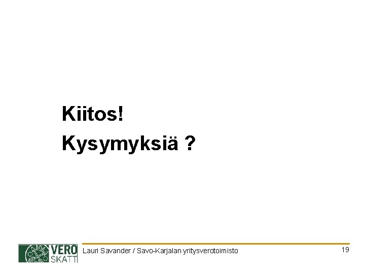 Kiitos! Kysymyksiä ? Lauri Savander / Savo-Karjalan yritysverotoimisto 19 