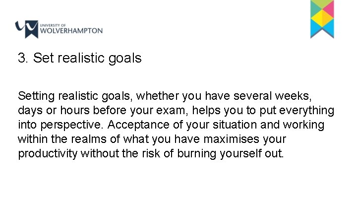 3. Set realistic goals Setting realistic goals, whether you have several weeks, days or 3. Set realistic goals Setting realistic goals, whether you have several weeks, days or