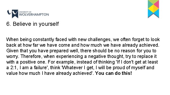 6. Believe in yourself When being constantly faced with new challenges, we often forget