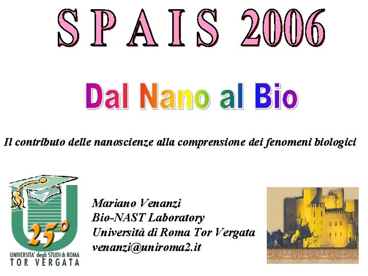 Il contributo delle nanoscienze alla comprensione dei fenomeni biologici Mariano Venanzi Bio-NAST Laboratory Università