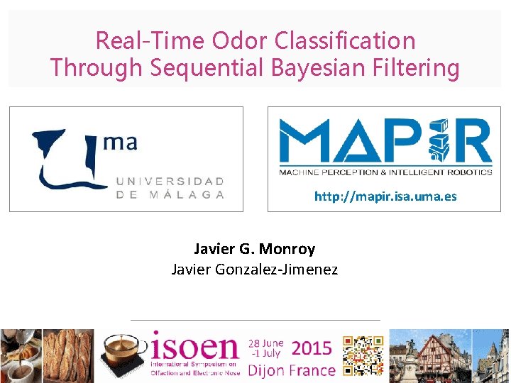 Real-Time Odor Classification Through Sequential Bayesian Filtering http: //mapir. isa. uma. es Javier G.