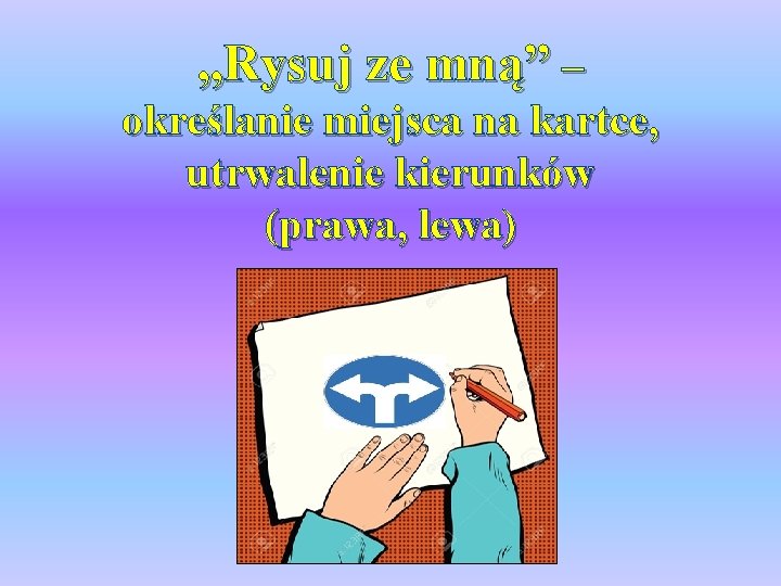 „Rysuj ze mną” – określanie miejsca na kartce, utrwalenie kierunków (prawa, lewa) 
