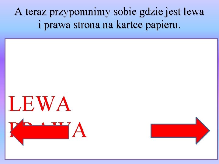A teraz przypomnimy sobie gdzie jest lewa i prawa strona na kartce papieru. •