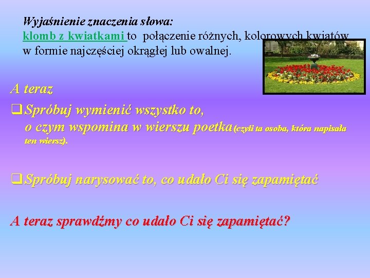 Wyjaśnienie znaczenia słowa: klomb z kwiatkami to połączenie różnych, kolorowych kwiatów w formie najczęściej