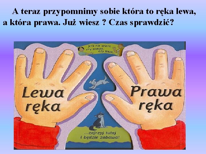  A teraz przypomnimy sobie która to ręka lewa, a która prawa. Już wiesz