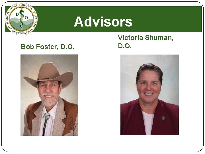Advisors Bob Foster, D. O. Victoria Shuman, D. O. 