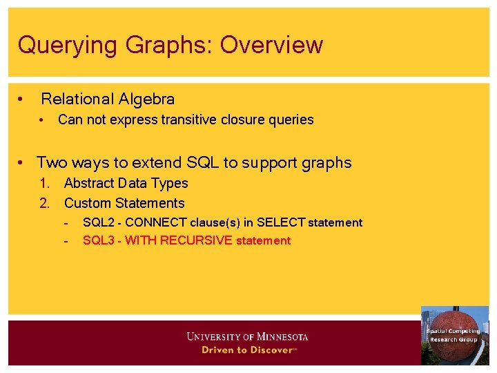 Querying Graphs: Overview • Relational Algebra • Can not express transitive closure queries •