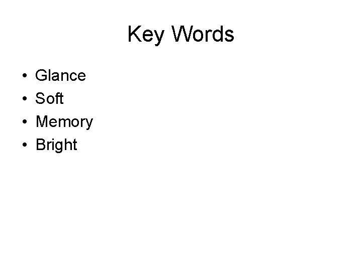 Key Words • • Glance Soft Memory Bright Key Words • • Glance Soft Memory Bright