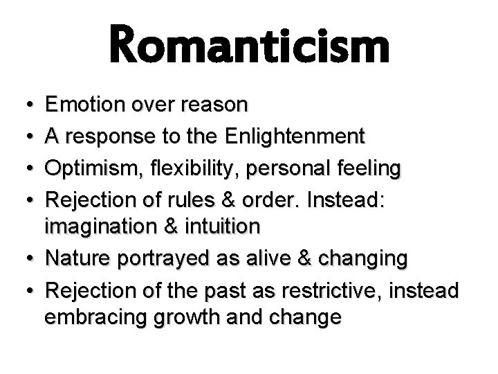 Romanticism • • Emotion over reason A response to the Enlightenment Optimism, flexibility, personal Romanticism • • Emotion over reason A response to the Enlightenment Optimism, flexibility, personal