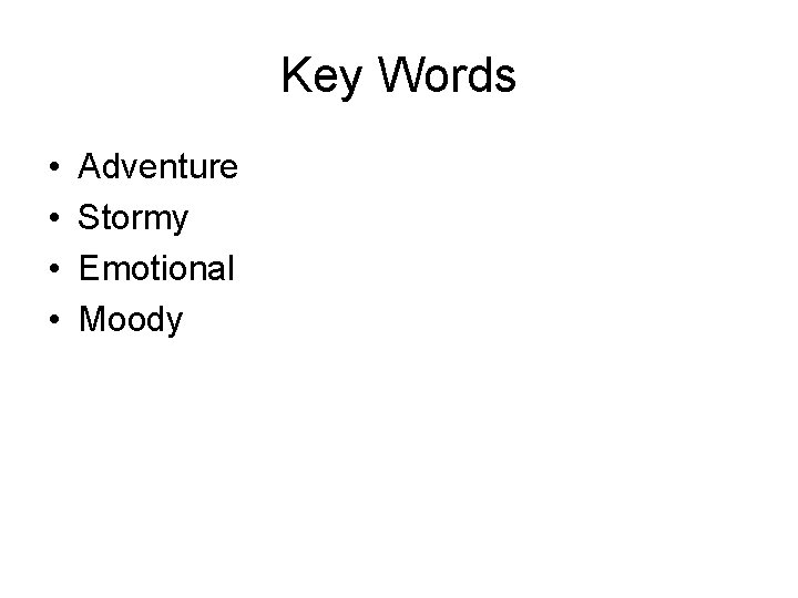 Key Words • • Adventure Stormy Emotional Moody Key Words • • Adventure Stormy Emotional Moody