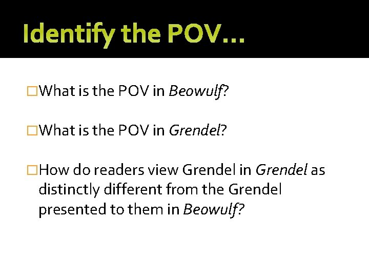 Identify the POV… �What is the POV in Beowulf? �What is the POV in