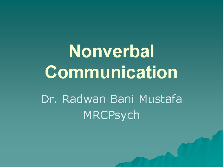 Nonverbal Communication Dr. Radwan Bani Mustafa MRCPsych 