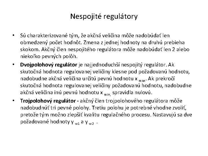 Nespojité regulátory • Sú charakterizované tým, že akčná veličina môže nadobúdať len obmedzený počet