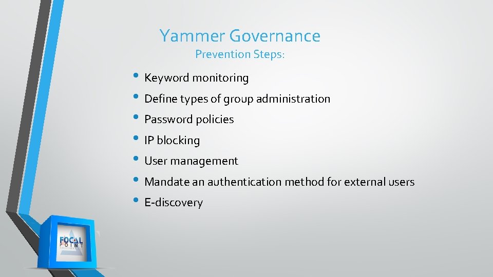 Yammer Governance Prevention Steps: • Keyword monitoring • Define types of group administration • Yammer Governance Prevention Steps: • Keyword monitoring • Define types of group administration •