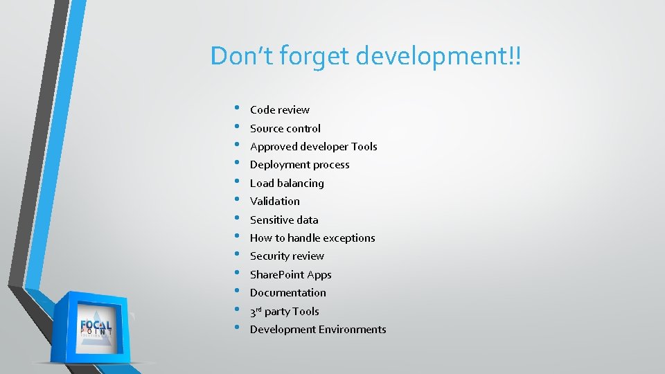 Don’t forget development!! • • • • Code review Source control Approved developer Tools Don’t forget development!! • • • • Code review Source control Approved developer Tools