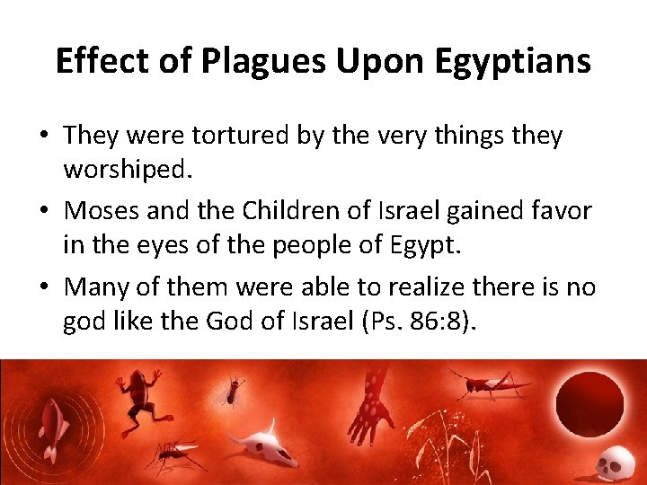 Effect of Plagues Upon Egyptians • They were tortured by the very things they