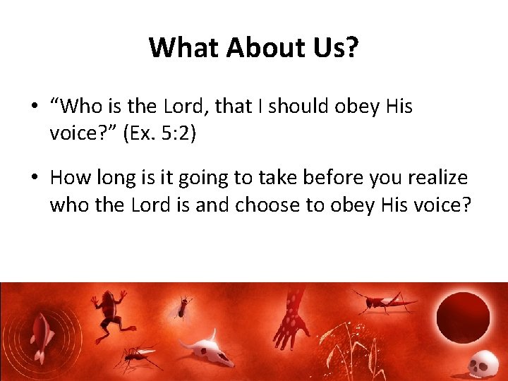 What About Us? • “Who is the Lord, that I should obey His voice?