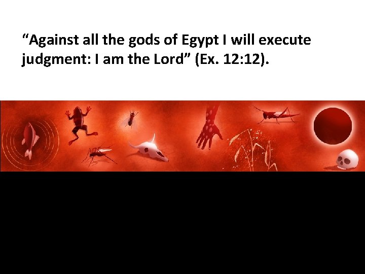 “Against all the gods of Egypt I will execute judgment: I am the Lord”