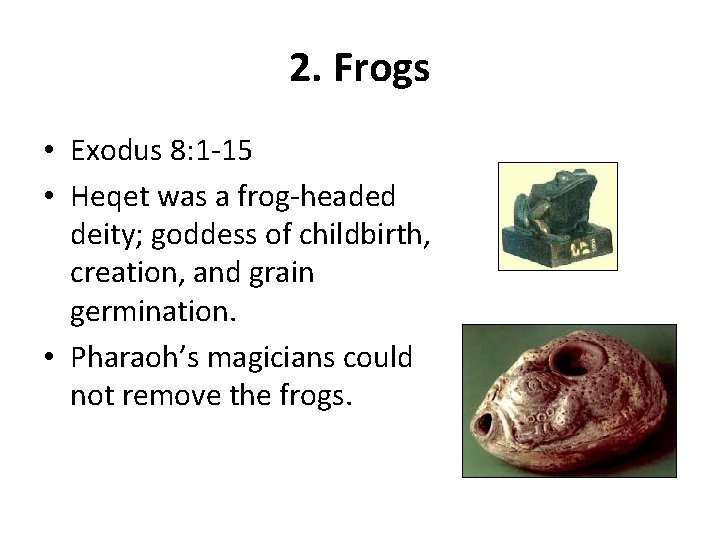 2. Frogs • Exodus 8: 1 -15 • Heqet was a frog-headed deity; goddess