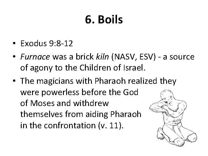 6. Boils • Exodus 9: 8 -12 • Furnace was a brick kiln (NASV,