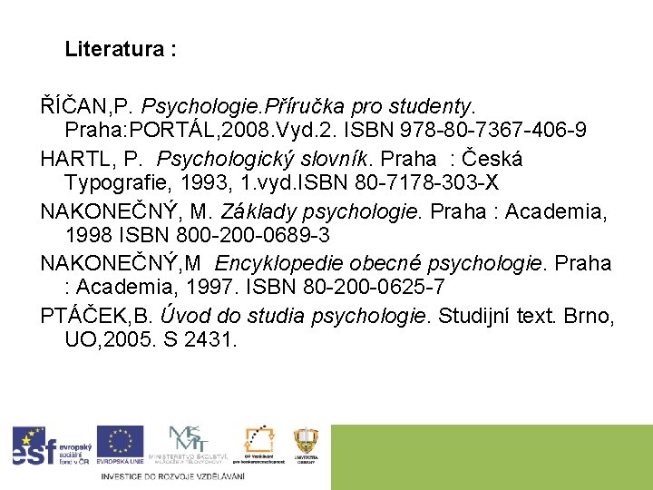 Literatura : ŘÍČAN, P. Psychologie. Příručka pro studenty. Praha: PORTÁL, 2008. Vyd. 2. ISBN