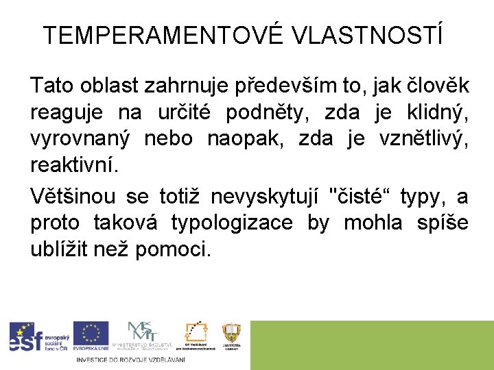 TEMPERAMENTOVÉ VLASTNOSTÍ Tato oblast zahrnuje především to, jak člověk reaguje na určité podněty, zda