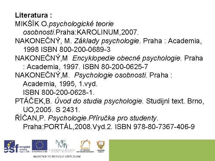 Literatura : MIKŠÍK O. psychologické teorie osobnosti. Praha: KAROLINUM, 2007. NAKONEČNÝ, M. Základy psychologie.
