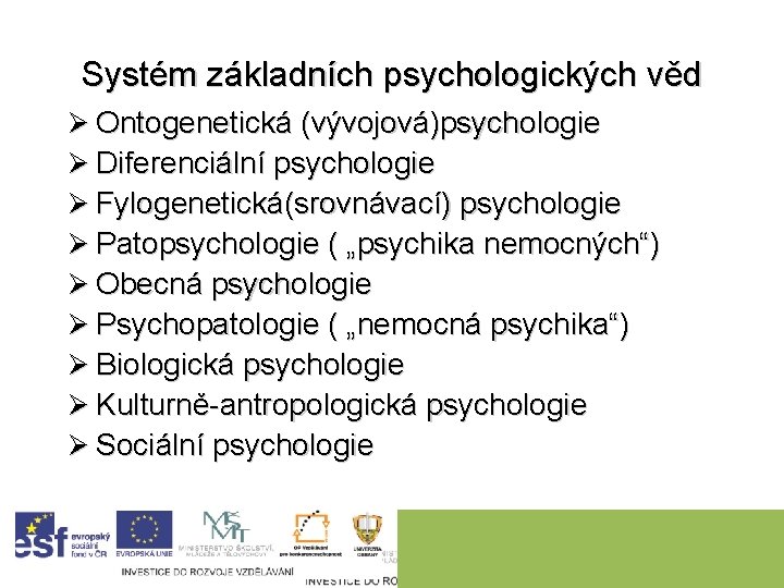Systém základních psychologických věd Ø Ontogenetická (vývojová)psychologie Ø Diferenciální psychologie Ø Fylogenetická(srovnávací) psychologie Ø